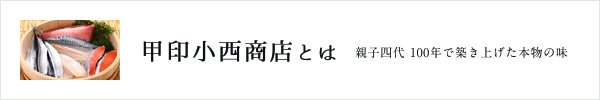甲印小西商店とは 親子四代 100年で築き上げた本物の味