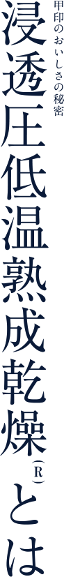 甲印のおいしさの秘密 浸透圧低温熟成乾燥とは